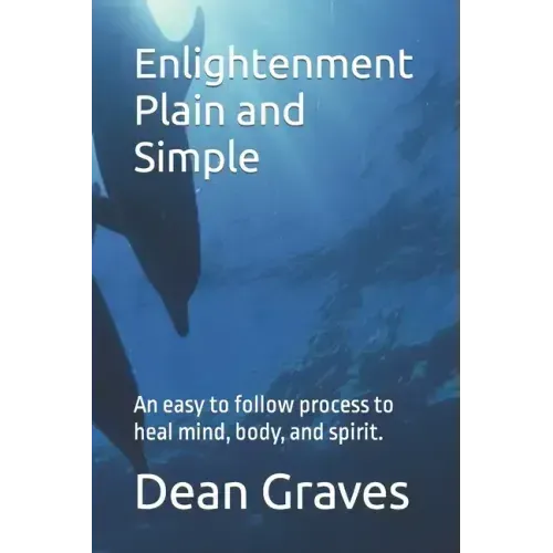 Enlightenment Plain and Simple: An easy to follow process to heal mind, body, and spirit. - Paperback