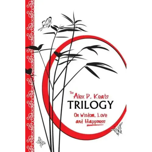 The Alex P. Keats Trilogy On Wisdom Love, and Happiness - Paperback