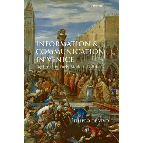 Information and Communication in Venice: Rethinking Early Modern Politics - Paperback