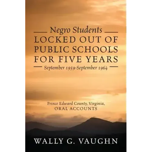 Negro Students Locked Out of Public Schools for Five Years September 1959-September 1964: Prince Edward County, Virginia, Oral Accounts - Paperback