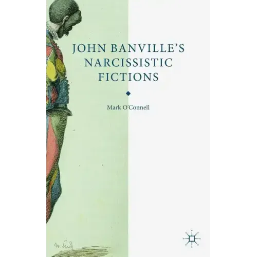 John Banville's Narcissistic Fictions - Hardcover