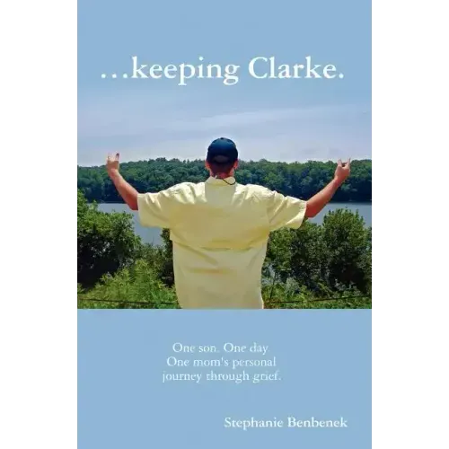 ...Keeping Clarke. One Son. One Day. One Mom's Personal Journey Through Grief. - Paperback
