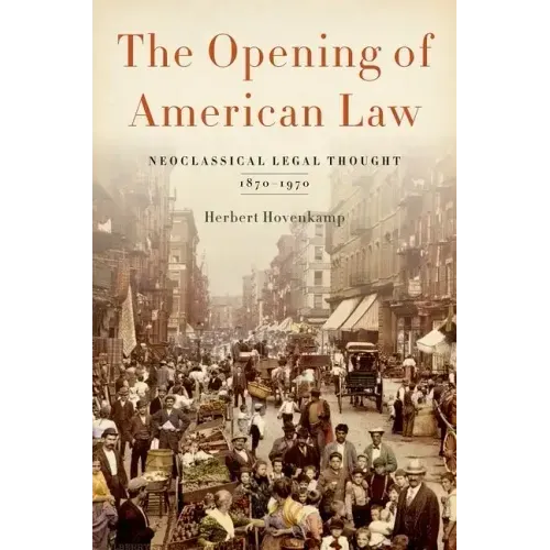 Opening of American Law: Neoclassical Legal Thought, 1870-1970 - Hardcover