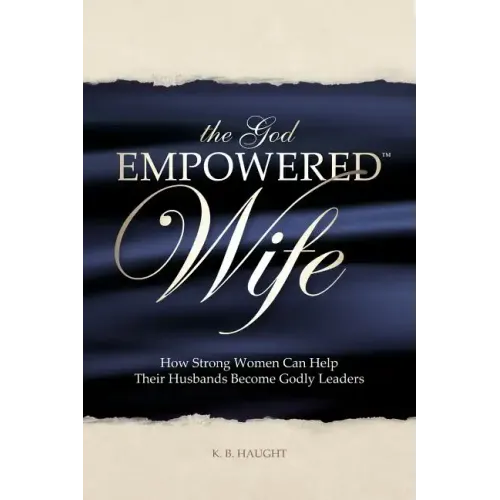 The God Empowered Wife: How Strong Women Can Help Their Husbands Become Godly Leaders - Paperback