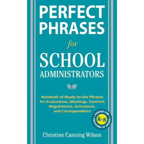 Perfect Phrases for School Administrators: Hundreds of Ready-To-Use Phrases for Evaluations, Meetings, Contract Negotiations, Grievances and Co - Paperback