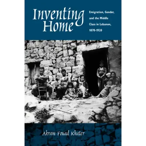 Inventing Home: Emigration, Gender, and the Middle Class in Lebanon, 1870-1920 - Paperback