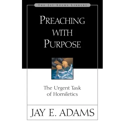 Preaching with Purpose: The Urgent Task of Homiletics - Paperback