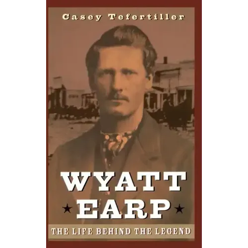 Wyatt Earp: The Life Behind the Legend - Hardcover