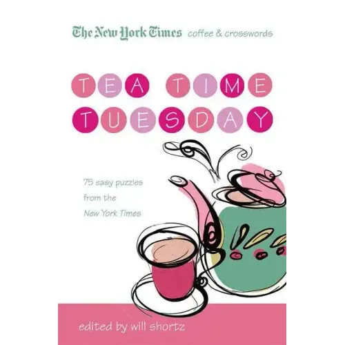 The New York Times Coffee and Crosswords: Tea Time Tuesday: 75 Easy Tuesday Puzzles from the New York Times - Paperback
