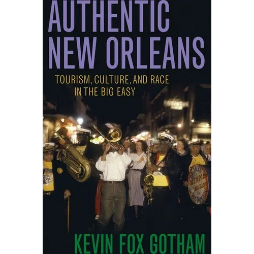 Authentic New Orleans: Tourism, Culture, and Race in the Big Easy - Hardcover