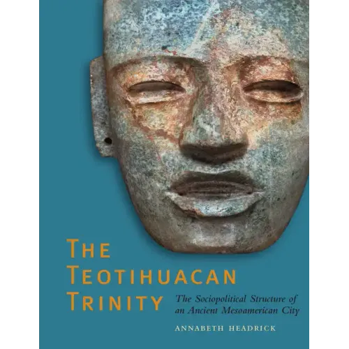 The Teotihuacan Trinity: The Sociopolitical Structure of an Ancient Mesoamerican City - Paperback