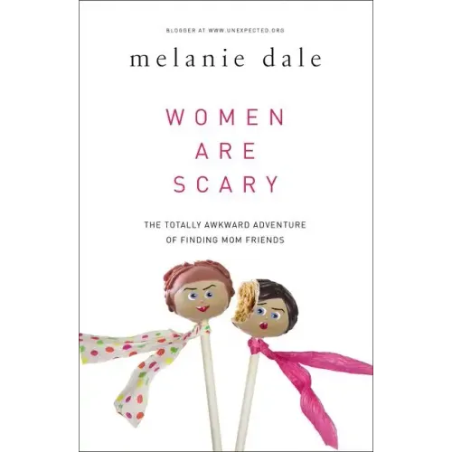 Women Are Scary: The Totally Awkward Adventure of Finding Mom Friends - Paperback