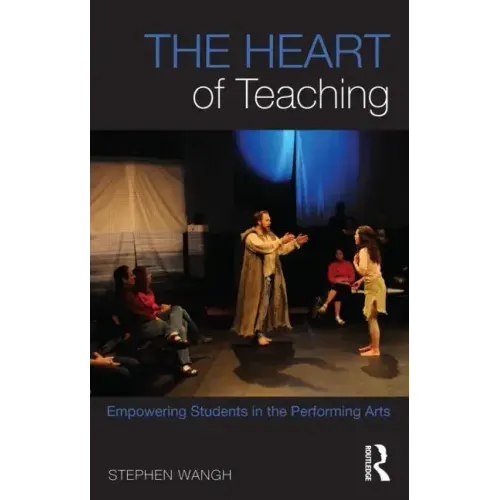 The Heart of Teaching: Empowering Students in the Performing Arts - Paperback