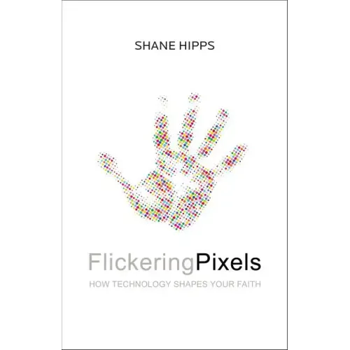 Flickering Pixels: How Technology Shapes Your Faith - Paperback