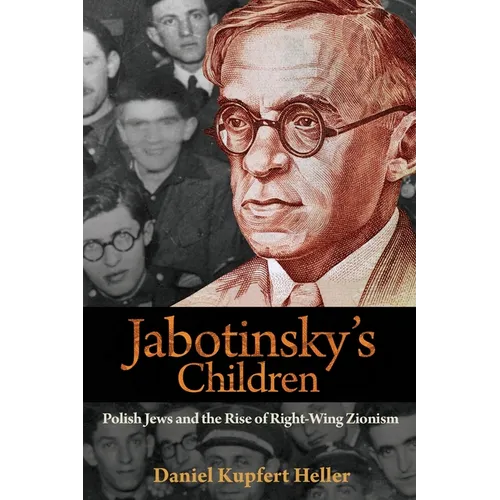Jabotinsky's Children: Polish Jews and the Rise of Right-Wing Zionism