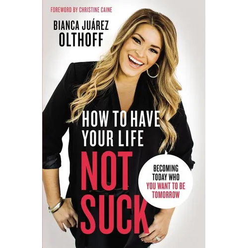 The How to Have Your Life Not Suck: Becoming Today Who You Want to Be Tomorrow - Paperback