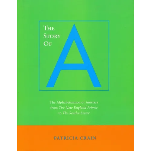 The Story of A: The Alphabetization of America from the New England Primer to the Scarlet Letter - Paperback