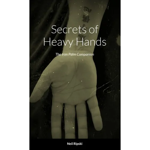 Secrets of Heavy Hands: The Iron Palm Companion - Paperback