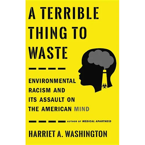 A Terrible Thing to Waste: Environmental Racism and Its Assault on the American Mind - Hardcover