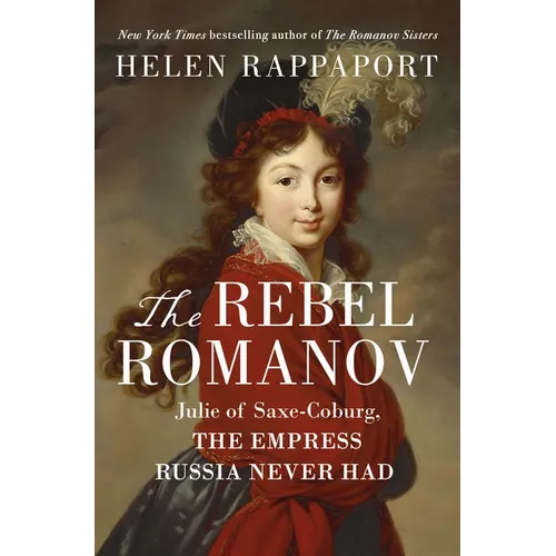 The Rebel Romanov: Julie of Saxe-Coburg, the Empress Russia Never Had - Hardcover