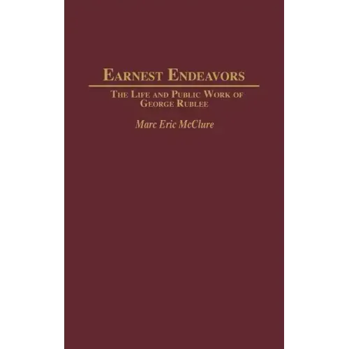 Earnest Endeavors: The Life and Public Work of George Rublee - Hardcover
