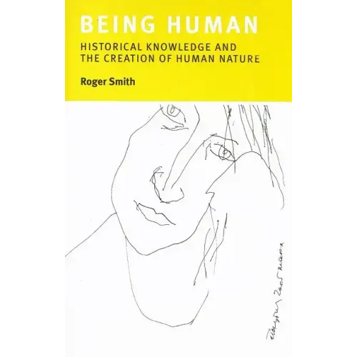 Being Human: Historical Knowledge and the Creation of Human Nature - Hardcover