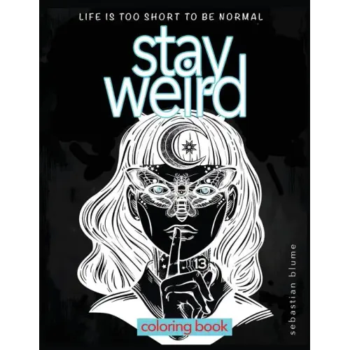 Stay Weird Coloring Book: Life is Too Short To Be Normal: Stay Weird - Paperback