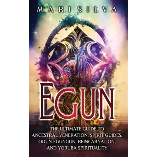 Egun: The Ultimate Guide to Ancestral Veneration, Spirit Guides, Odun Egungun, Reincarnation, and Yoruba Spirituality - Hardcover