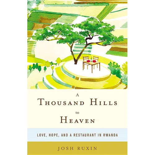 A Thousand Hills to Heaven: Love, Hope, and a Restaurant in Rwanda - Hardcover