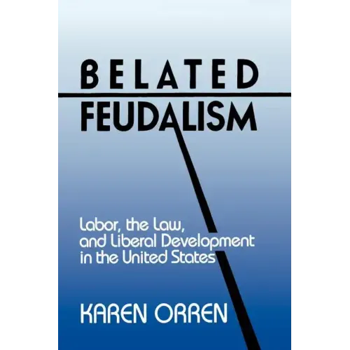 Belated Feudalism: Labor, the Law, and Liberal Development in the United States - Paperback