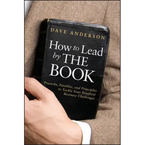 How to Lead by the Book: Proverbs, Parables, and Principles to Tackle Your Toughest Business Challenges - Hardcover