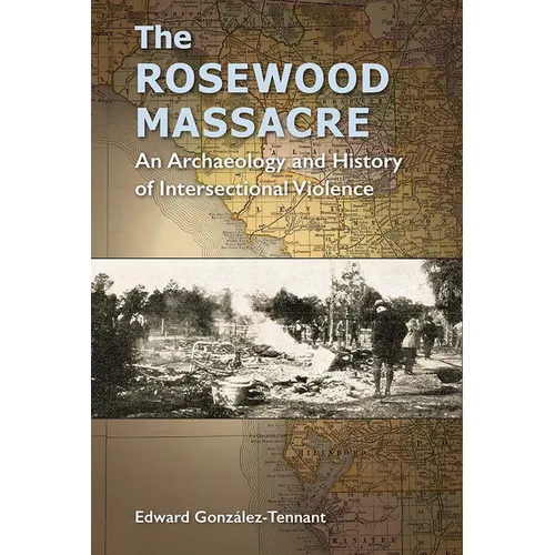 The Rosewood Massacre: An Archaeology and History of Intersectional Violence - Hardcover