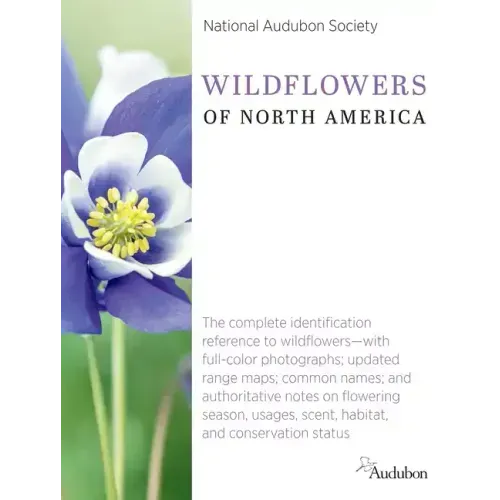 National Audubon Society Wildflowers of North America: The Complete Identification Reference to Wildflowers--With Full-Color Photographs; Updated Rang - Hardcover