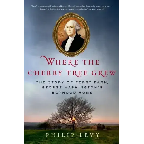 Where the Cherry Tree Grew: The Story of Ferry Farm, George Washington's Boyhood Home - Hardcover