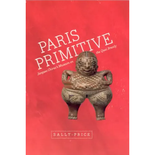 Paris Primitive: Jacques Chirac's Museum on the Quai Branly - Paperback