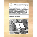 The Art of Criticism: Or, the Method of Making a Right Judgment Upon Subjects of Wit and Learning. Translated from the Best Edition of the F