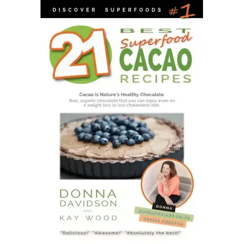 21 Best Superfood Cacao Recipes - Discover Superfoods #1: Cacao is Nature's healthy and delicious superfood chocolate you can enjoy even on a weight l - Paperback