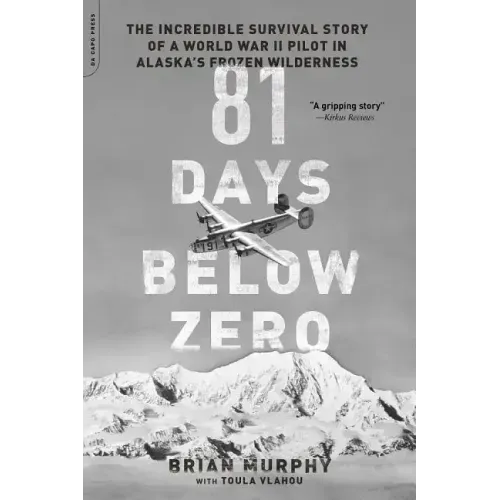 81 Days Below Zero: The Incredible Survival Story of a World War II Pilot in Alaska's Frozen Wilderness - Paperback