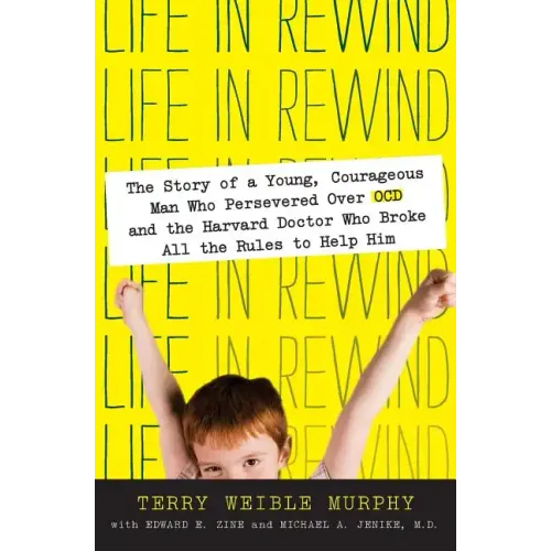 Life in Rewind: The Story of a Young Courageous Man Who Persevered Over OCD and the Harvard Doctor Who Broke All the Rules to Help Him - Paperback