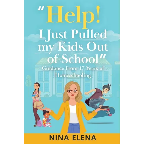 Help! I Just Pulled my Kids Out of School: Guidance From 17 Years of Homeschooling - Paperback