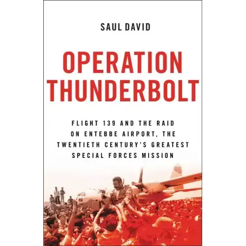 Operation Thunderbolt: Flight 139 and the Raid on Entebbe Airport, the Most Audacious Hostage Rescue Mission in History - Paperback