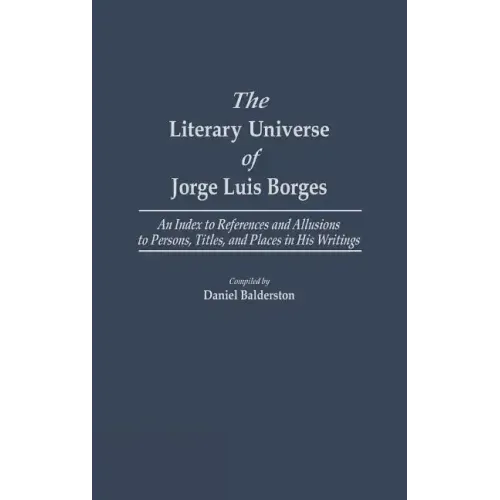 The Literary Universe of Jorge Luis Borges: An Index to References and Allusions to Persons, Titles, and Places in His Writings - Hardcover