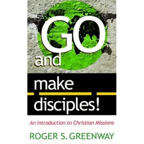 Go and Make Disciples!: An Introduction to Christian Missions - Paperback