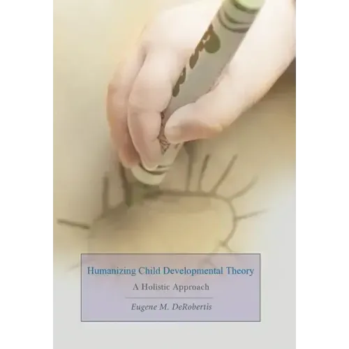 Humanizing Child Developmental Theory: A Holistic Approach - Hardcover
