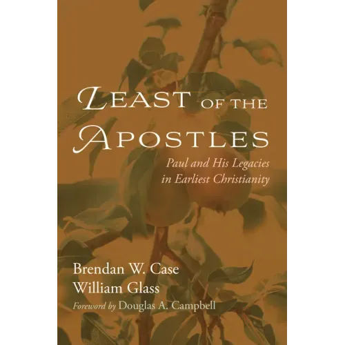 Least of the Apostles: Paul and His Legacies in Earliest Christianity - Hardcover