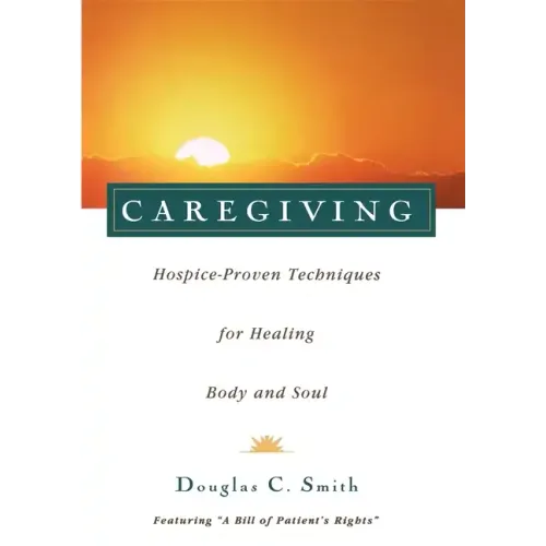 Caregiving: Hospice-Proven Techniques for Healing Body and Soul - Paperback