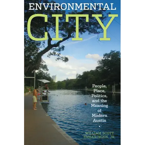 Environmental City: People, Place, Politics, and the Meaning of Modern Austin - Paperback