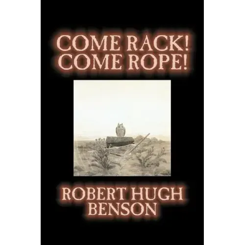 Come Rack! Come Rope! by Robert Hugh Benson, Fiction, Literary, Classics, Science Fiction - Paperback