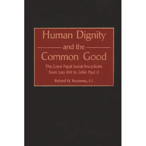Human Dignity and the Common Good: The Great Papal Social Encyclicals from Leo XIII to John Paul II - Hardcover