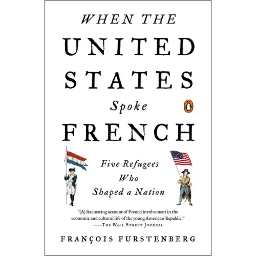 When the United States Spoke French: Five Refugees Who Shaped a Nation - Paperback